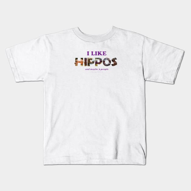 I like hippos and maybe 3 people - wildlife oil painting word art Kids T-Shirt by DawnDesignsWordArt